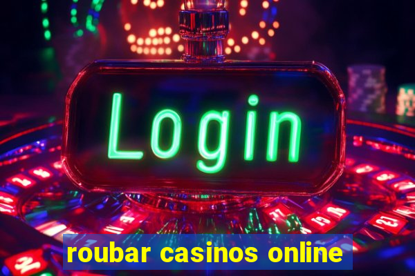 roubar casinos online